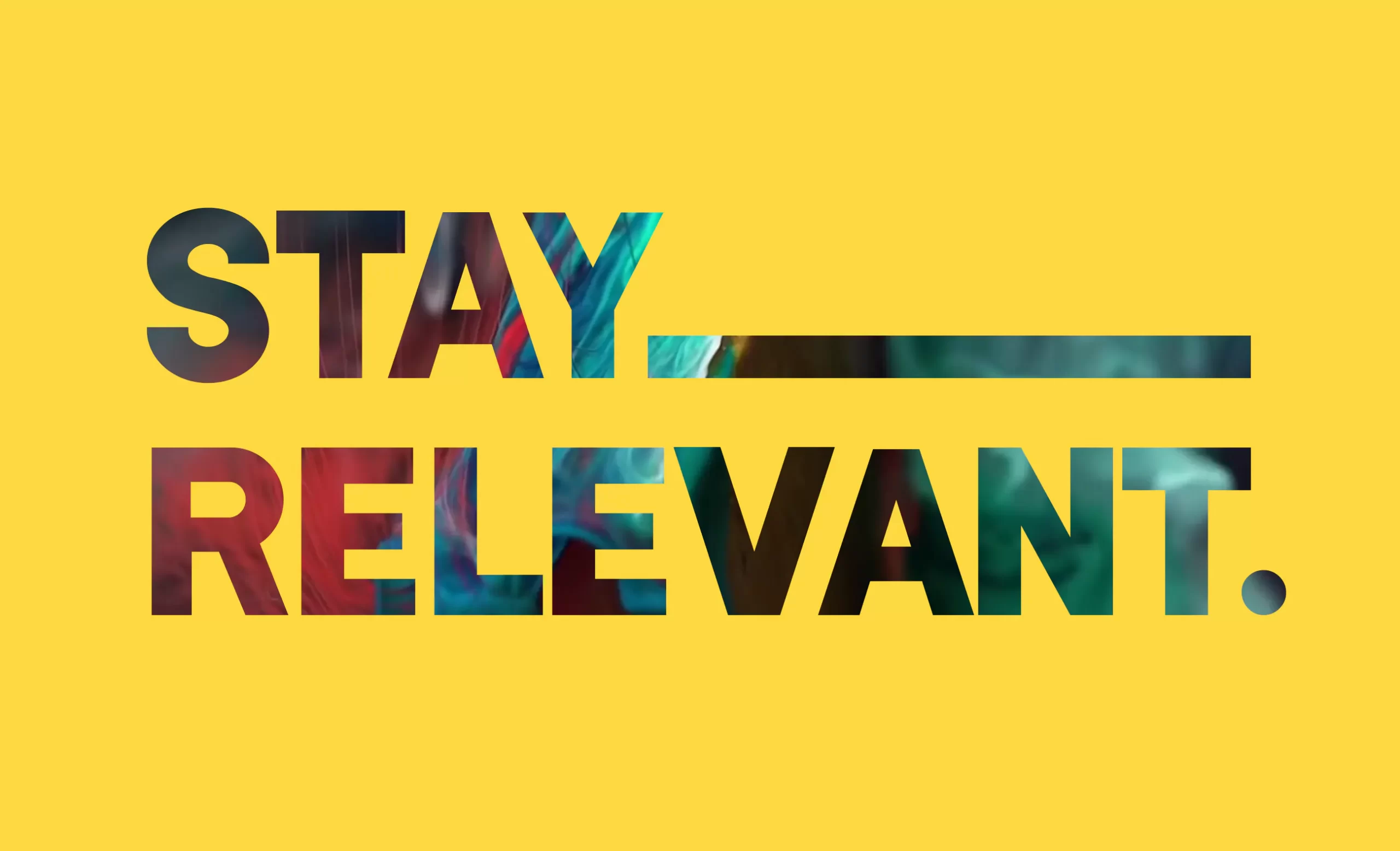 Stay Relevant.